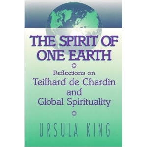 The Spirit of One Earth: Reflections on Teilhard De Chardin and Global Spirituality