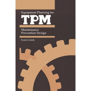 Equipment Planning for TPM: Maintenance Prevention Design (Total Productive Maintenance Series)