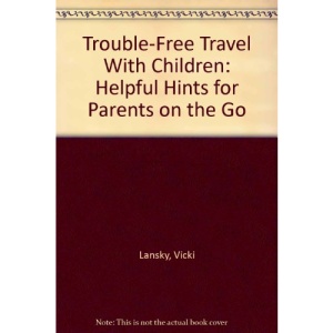 Trouble-Free Travel With Children: Helpful Hints for Parents on the Go