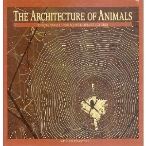 The Architecture of Animals: The Equinox Guide to Wildlife Structures