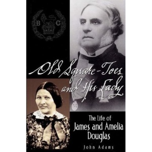Old Square-toes and His Lady: The Life of James and Amelia Douglas