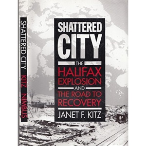 The Shattered City: Halifax Explosion and the Road to Recovery