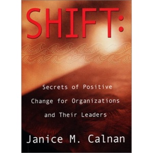 Shift: Secrets of Positive Change for Organizations and Their Leaders