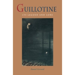 Guillotine: Its Legend and Lore