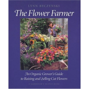 The Flower Farmer: An Organic Grower's Guide to Raising and Selling Cut Flowers (Gardener's Supply Books)