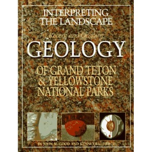 Interpreting the Landscapes of Grand Teton and Yellowstone National Parks: Recent and Ongoing Geology