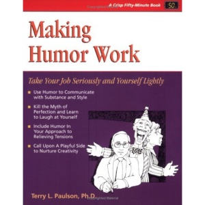 Making Humor Work: Take Your Job Seriously and Yourself Lightly (Fifty-Minute)