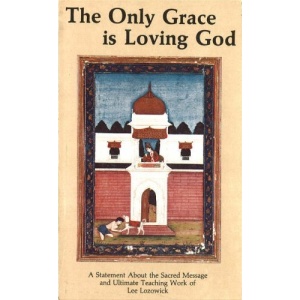 The Only Grace Is Loving God: Statement About the Sacred Message and Ultimate Teaching Work of Lee Lozowick