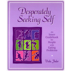 Desperately Seeking Self: An Inner Guidebook for People with Eating Problems