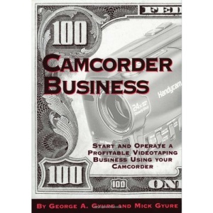 Camcorder Business: Start and Operate a Profitable Videotaping Business Using Your Camcorder