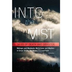 Into the Mist: Tales of Death Disaster, Mishaps and Misdeeds, Misfortune and Mayhem in Great Smoky Mountains National Park