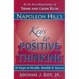 Napoleon Hill's Keys to Positive Thinking: 10 Steps to Health, Wealth, and Success