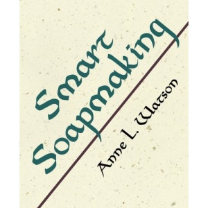 Smart Soapmaking: The Simple Guide to Making Traditional Handmade Soap Quickly, Safely, and Reliably, or How to Make Luxurious Handcrafted Soaps for Family, Friends, and Yourself