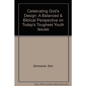 Celebrating God's Design: A Balanced & Biblical Perspective on Today's Toughest Youth Issues