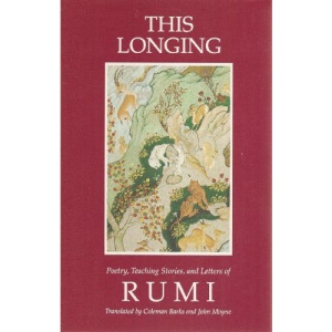 This Longing: Poetry, Teaching Stories and Letters of Rumi