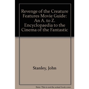 Revenge of the Creature Features Movie Guide: An A. to Z. Encyclopaedia to the Cinema of the Fantastic