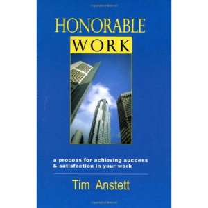 Honorable Work: Achieving Success and Satisfaction In Your Work