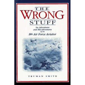 The Wrong Stuff!: The Adventures and Misadventures of an 8th Air Force Aviator