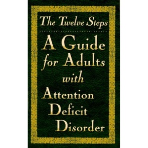 The Twelve Steps--A Guide for Adults with Attention Deficit Disorder