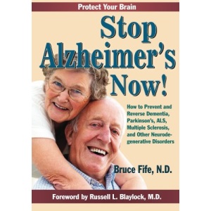 Stop Alzheimer's Now!: How to Prevent & Reverse Dementia, Parkinson's, ALS, Multiple Sclerosis & Other Neurodegenerative Disorders