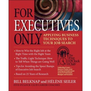 For Executives Only: Applying Business Techniques to Your Job Search (Five O'Clock Club)