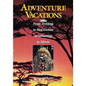 Adventure Vacations: From Trekking in New Guinea to Swimming in Siberia