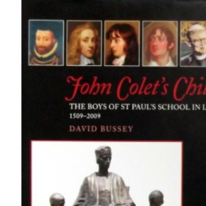 John Colet's Children: The Boys of St Paul's School in Later Life 1509 - 2009