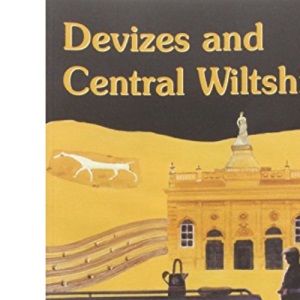Devizes and Central Wiltshire (Wiltshire: A History of Its Landscape and People)