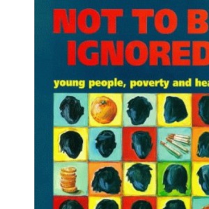 Not to be Ignored: Young People, Poverty and Health
