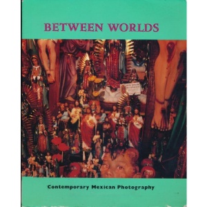 Between Worlds: Contemporary Mexican Photography