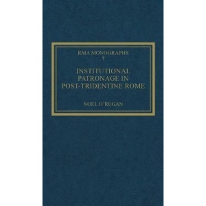 Institutional Patronage in Post-Tridentine Rome: Music at Santissima Trinità dei Pellegrini 1550-1650 (Royal Musical Association Monographs)
