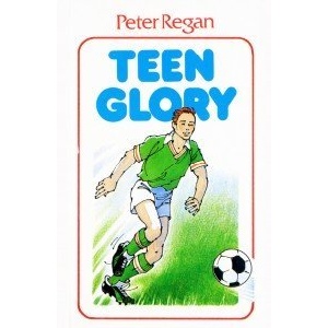 Teen Glory (Peter Regan's Soccer Trilogy)