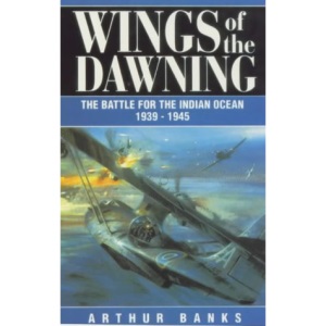 Wings of the Dawning: The Battle for the Indian Ocean 1939-1945