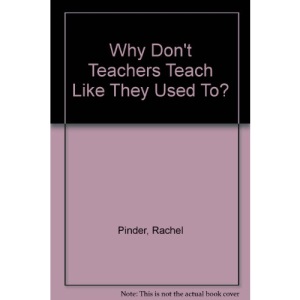 Why Don't Teachers Teach Like They Used To?