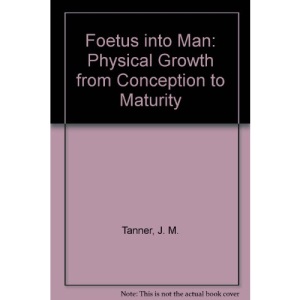 Foetus into Man: Physical Growth from Conception to Maturity