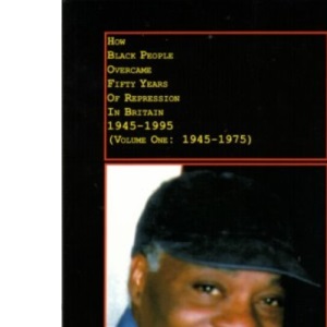 How Black People Overcame Fifty Years of Repression in Britain, 1945-1995: 1945-1975 v. 1