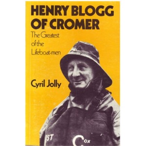 Henry Blogg of Cromer: The Greatest of the Lifeboatmen