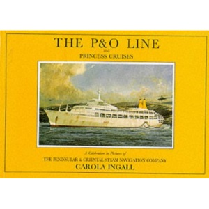 The P & O Line and Princess Cruises: A Celebration in Pictures of the Peninsular and Oriental Steam Navigation Company (Ship Pictorial S.)