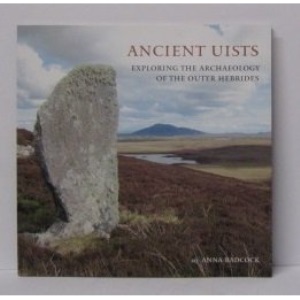 Ancient Uists Ed Anna Badcock: Exploring the Archaeology of the Outer Hebrides
