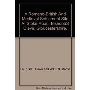 A Romano-British and Medieval Settlement Site at Stoke Road, Bishop's Cleeve, Gloucestershire: Excavations in 1997 (Bristol & Gloucestershire Archaeological Report)