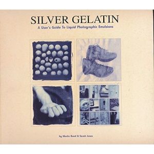 Silver Gelatin: A User's Guide to Liquid Photographic Emulsions