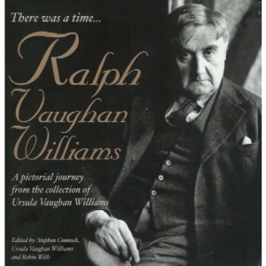 There Was a Time...: Ralph Vaughan Williams - A Pictorial Journey from the Collection of Ursula Vaughan Williams