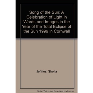 Song of the Sun: A Celebration of Light in Words and Images in the Year of the Total Eclipse of the Sun 1999 in Cornwall