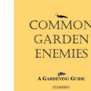 Common Garden Enemies: A Gardening Guide Starring Slugs, Deer, Squirrels, Moles, Mice, Cats, Birds, Foxes, Sheep and Rabbits