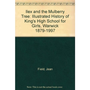 Ilex and the Mulberry Tree: Illustrated History of King's High School for Girls, Warwick 1879-1997