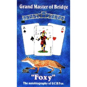 Grandmaster of Bridge: Foxy - The Autobiography of G.C.H Fox