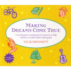 Making Dreams Come True: Simple Visualisations and Practical Exercises to Help Children Set and Achieve Goals