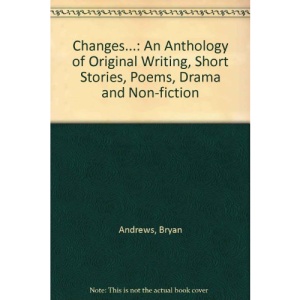 Changes...: An Anthology of Original Writing, Short Stories, Poems, Drama and Non-fiction