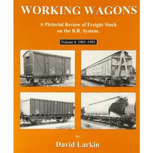 Working Wagons: 1985-1992 v. 4: A Pictorial Review of Freight Stock on the B.R. System