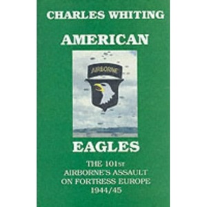 American Eagles. The 101st Airborne's Assault on Fortress Europe 1944/45